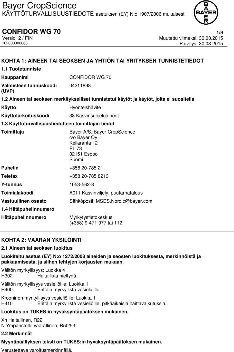 3 Käyttöturvallisuustiedotteen toimittajan tiedot Toimittaja Bayer A/S, Bayer CropScience c/o Bayer Oy Keilaranta 12 PL 73 02151 Espoo Suomi Puhelin +358 20-785 21 Telefax +358 20-785 8213 Y-tunnus