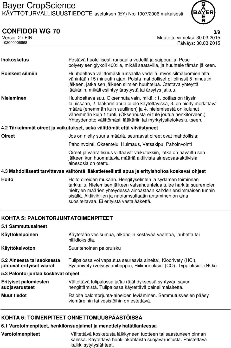 Otettava yhteyttä lääkäriin, mikäli esiintyy ärsytystä tai ärsytys jatkuu. Huuhdeltava suu. Oksennuta vain, mikäli: 1. potilas on täysin tajuissaan, 2. lääkärin apua ei ole käytettävissä, 3.