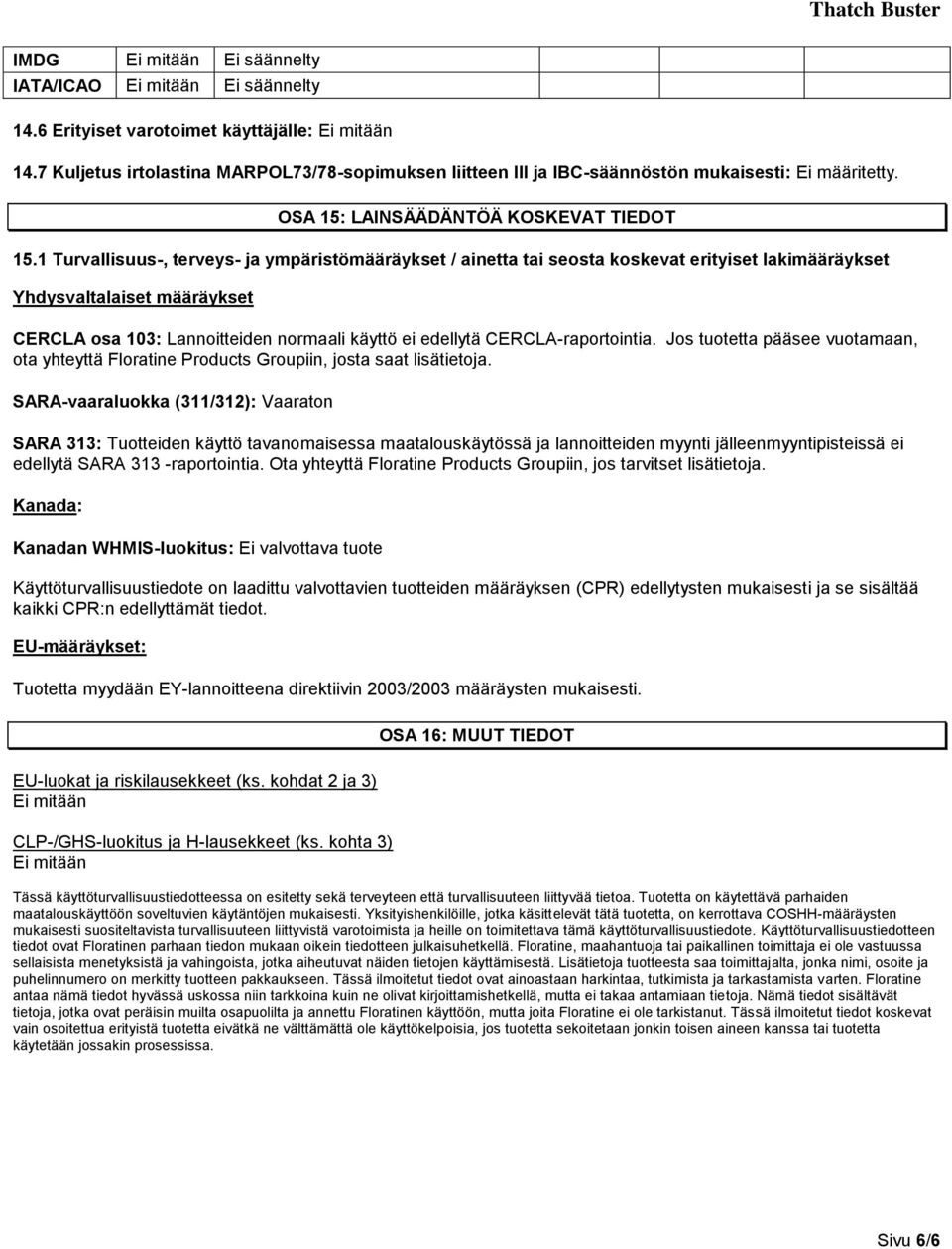 1 Turvallisuus-, terveys- ja ympäristömääräykset / ainetta tai seosta koskevat erityiset lakimääräykset Yhdysvaltalaiset määräykset CERCLA osa 103: Lannoitteiden normaali käyttö ei edellytä