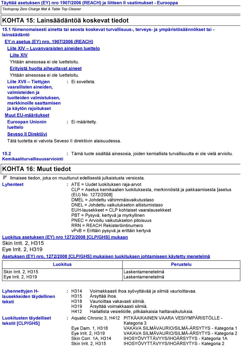 1907/2006 (REACH) Liite XIV Luvanvaraisten aineiden luettelo Liite XIV Yhtään ainesosaa ei ole luetteloitu. Erityistä huolta aiheuttavat aineet Yhtään ainesosaa ei ole luetteloitu.