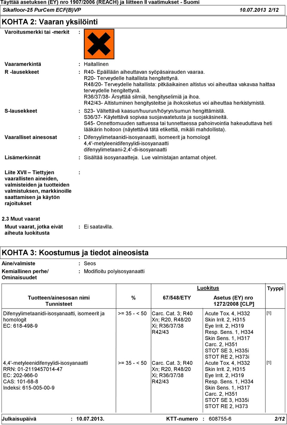 vaaraa. R20- Terveydelle haitallista hengitettynä. R48/20- Terveydelle haitallista pitkäaikainen altistus voi aiheuttaa vakavaa haittaa terveydelle hengitettynä.