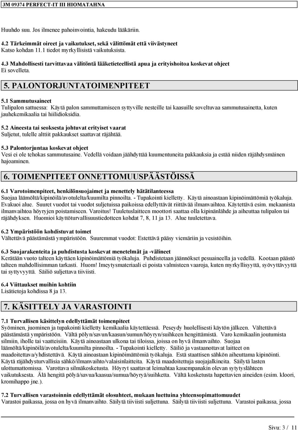 5.2 Aineesta tai seoksesta johtuvat erityiset vaarat Suljetut, tulelle alttiit pakkaukset saattavat räjähtää. 5.3 Palontorjuntaa koskevat ohjeet Vesi ei ole tehokas sammutusaine.