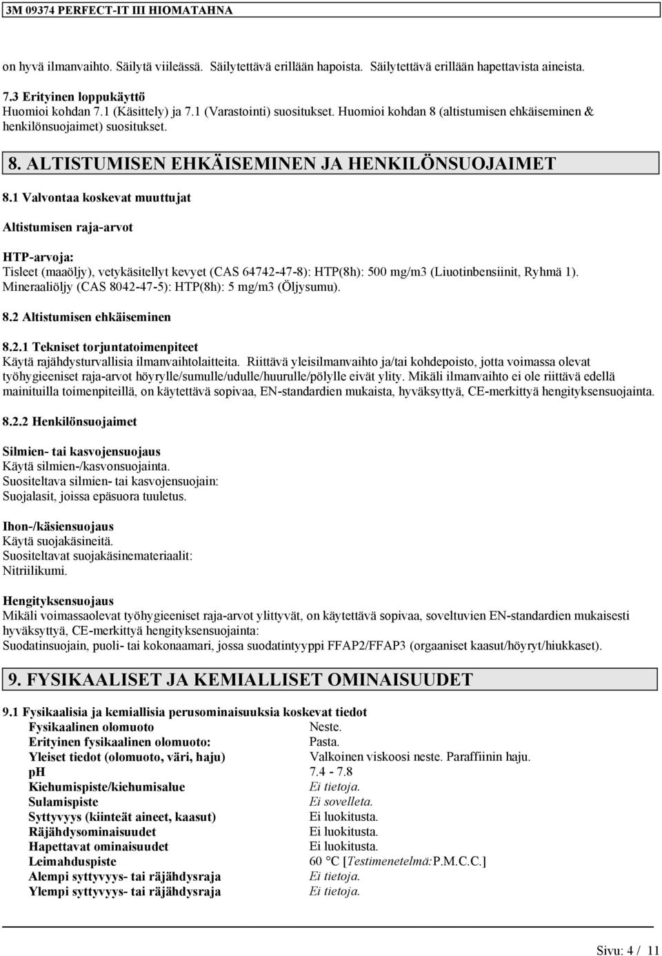 1 Valvontaa koskevat muuttujat Altistumisen raja-arvot HTP-arvoja: Tisleet (maaöljy), vetykäsitellyt (CAS 64742-47-8): HTP(8h): 500 mg/m3 (Liuotinbensiinit, Ryhmä 1).