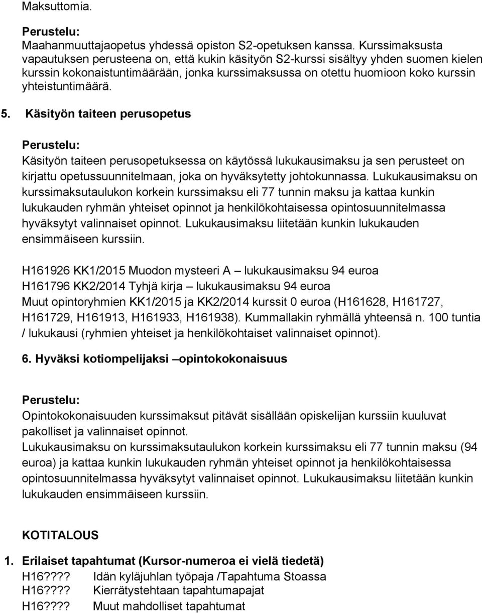 yhteistuntimäärä. 5. Käsityön taiteen perusopetus Käsityön taiteen perusopetuksessa on käytössä lukukausimaksu ja sen perusteet on kirjattu opetussuunnitelmaan, joka on hyväksytetty johtokunnassa.