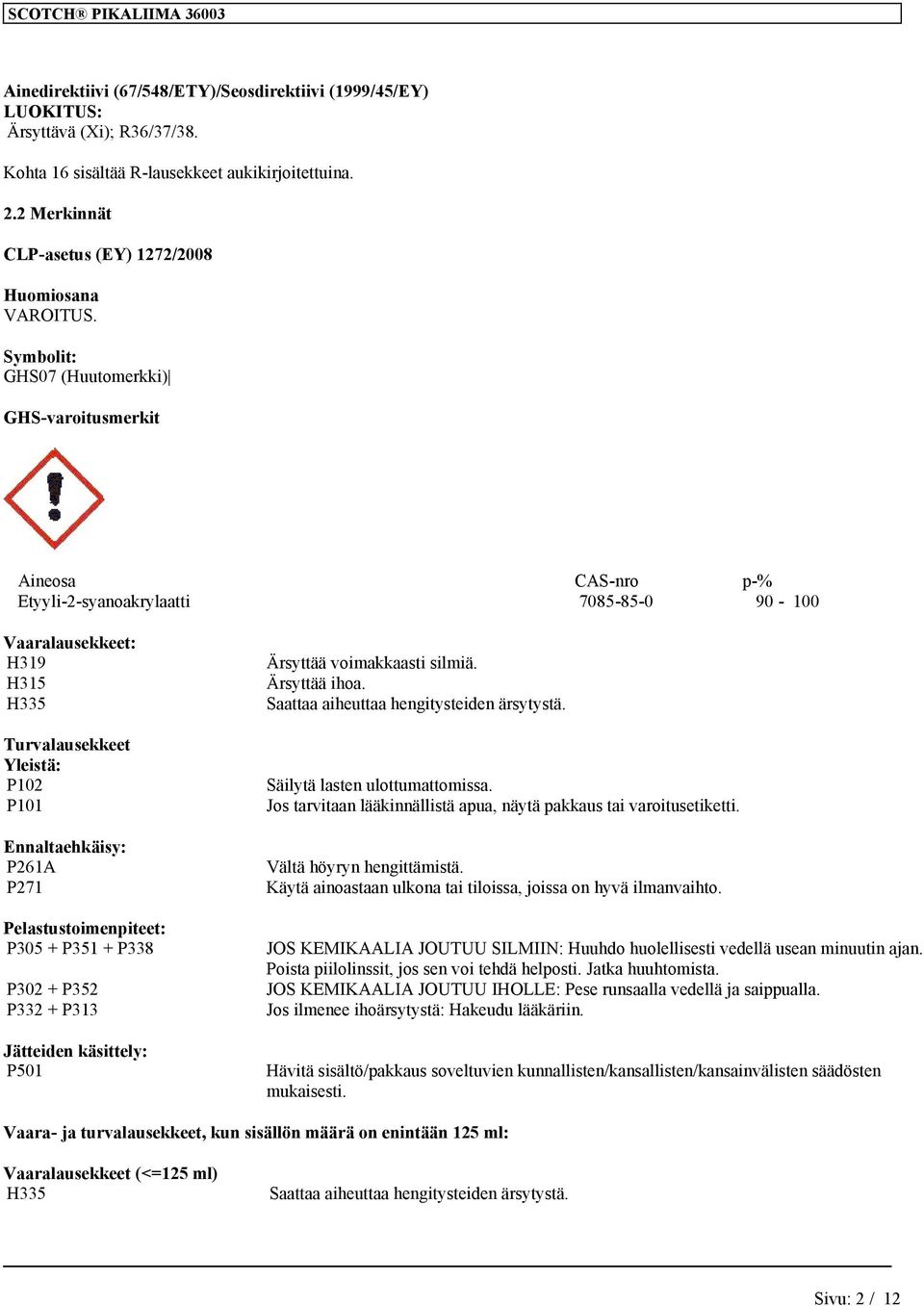 Symbolit: GHS07 (Huutomerkki) GHS-varoitusmerkit Aineosa CAS-nro p-% Etyyli-2-syanoakrylaatti 7085-85-0 90-100 Vaaralausekkeet: H319 H315 H335 Turvalausekkeet Yleistä: P102 P101 Ennaltaehkäisy: P261A