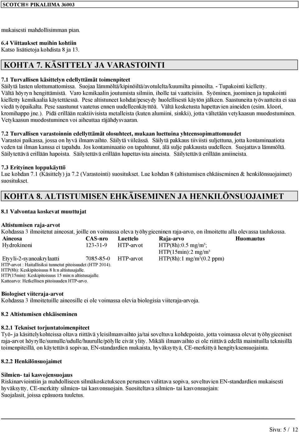 Varo kemikaalin joutumista silmiin, iholle tai vaatteisiin. Syöminen, juominen ja tupakointi kielletty kemikaalia käytettäessä. Pese altistuneet kohdat/peseydy huolellisesti käytön jälkeen.