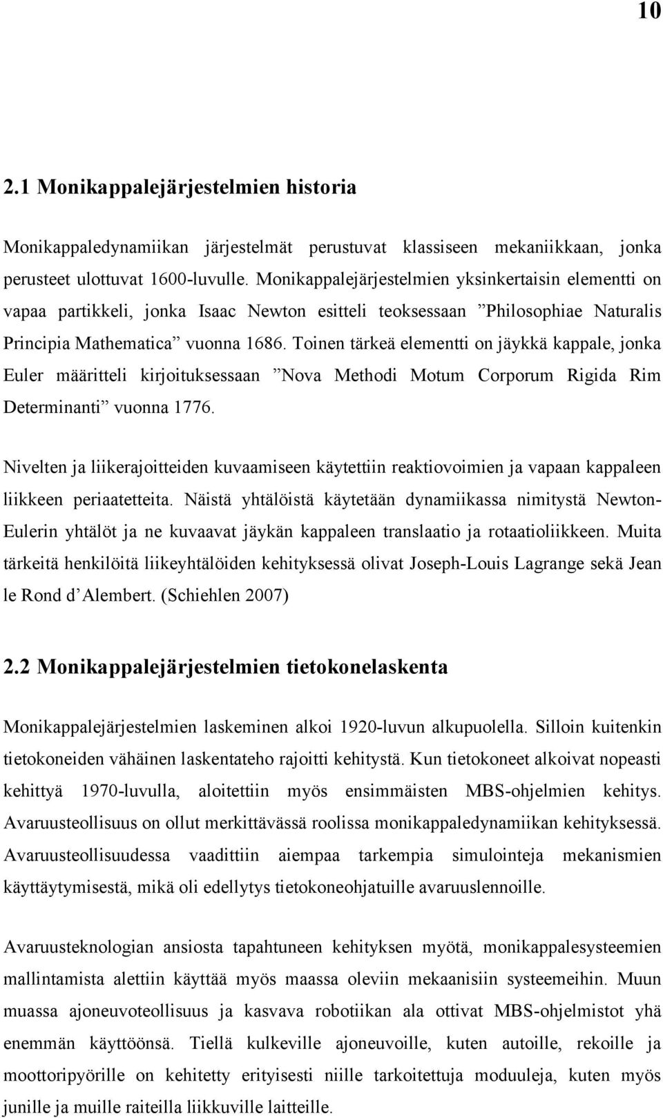 Toinen tärkeä elementti on jäykkä kappale, jonka Euler määritteli kirjoituksessaan Nova Methodi Motum Corporum Rigida Rim Determinanti vuonna 1776.