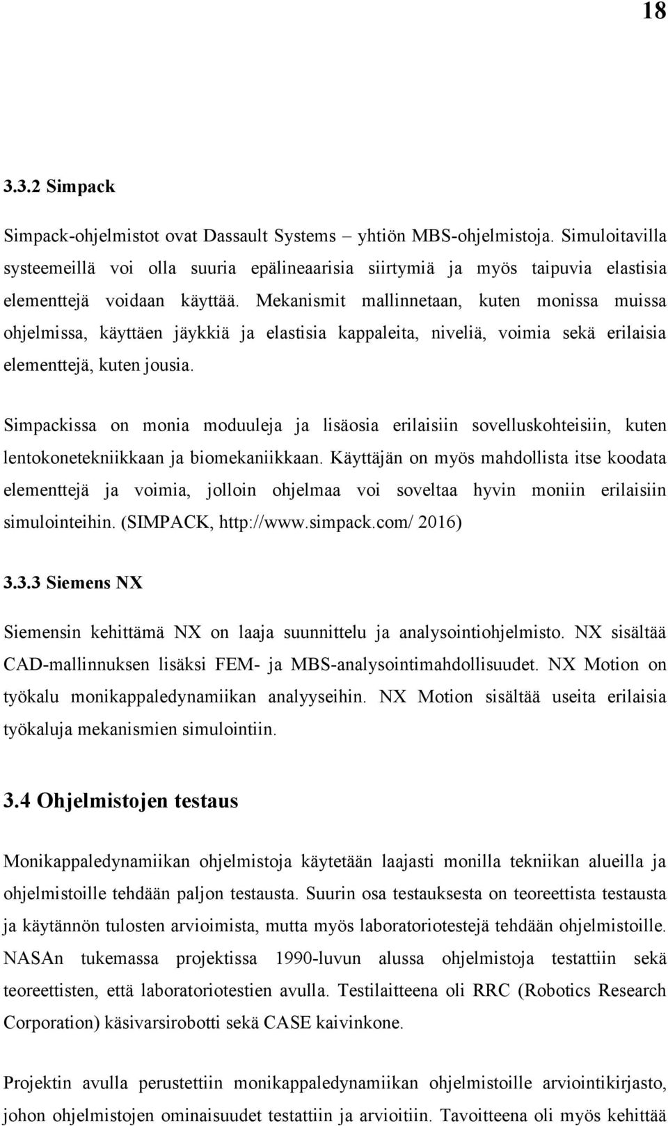 Mekanismit mallinnetaan, kuten monissa muissa ohjelmissa, käyttäen jäykkiä ja elastisia kappaleita, niveliä, voimia sekä erilaisia elementtejä, kuten jousia.