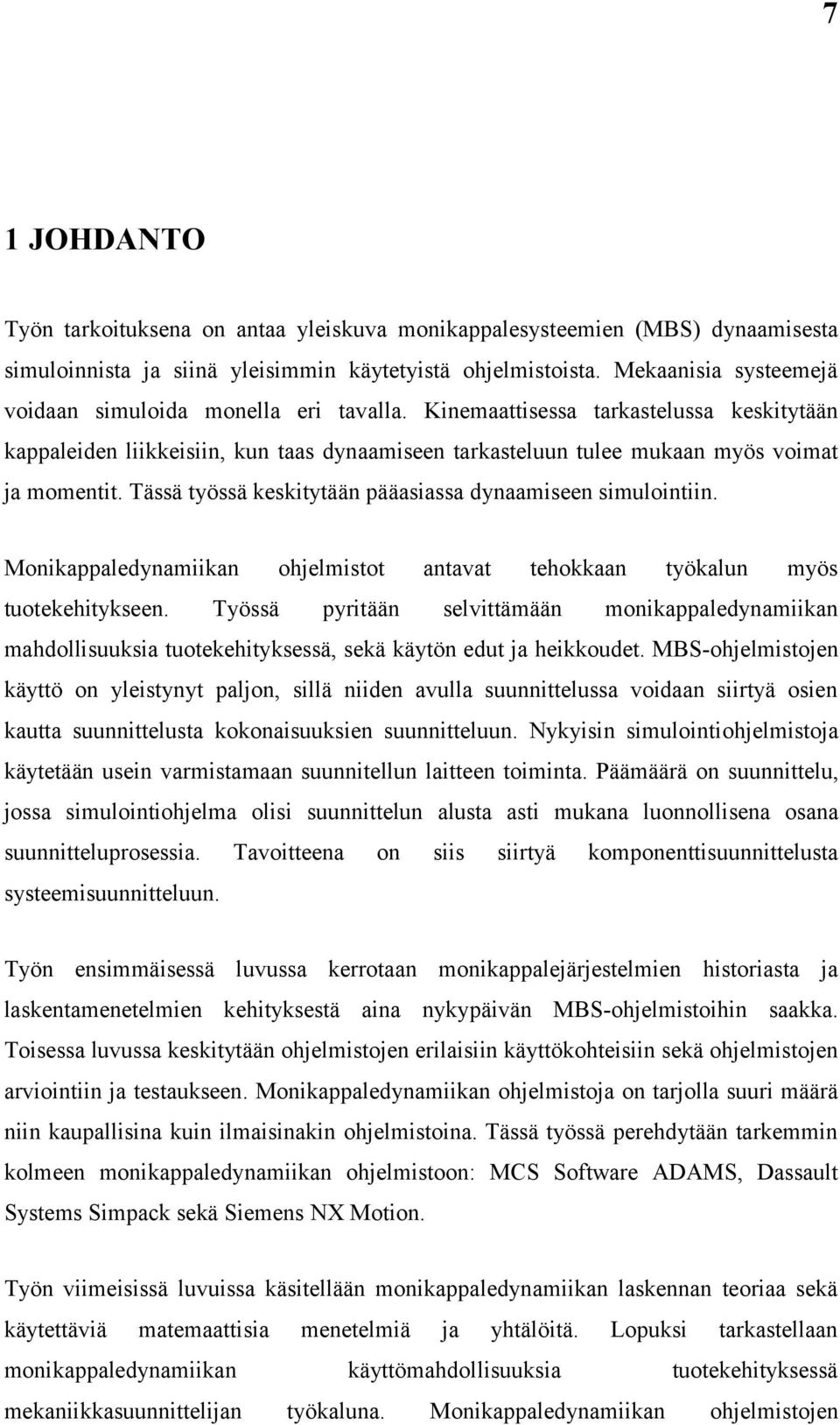 Tässä työssä keskitytään pääasiassa dynaamiseen simulointiin. Monikappaledynamiikan ohjelmistot antavat tehokkaan työkalun myös tuotekehitykseen.