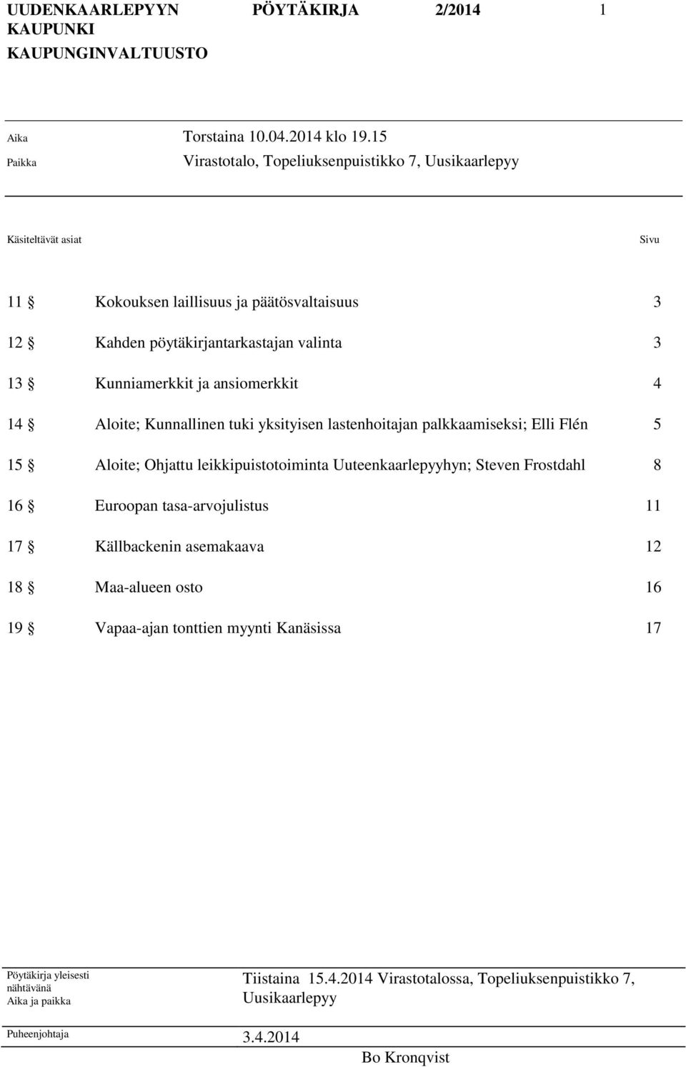 Kunniamerkkit ja ansiomerkkit 4 14 Aloite; Kunnallinen tuki yksityisen lastenhoitajan palkkaamiseksi; Elli Flén 5 15 Aloite; Ohjattu leikkipuistotoiminta Uuteenkaarlepyyhyn;