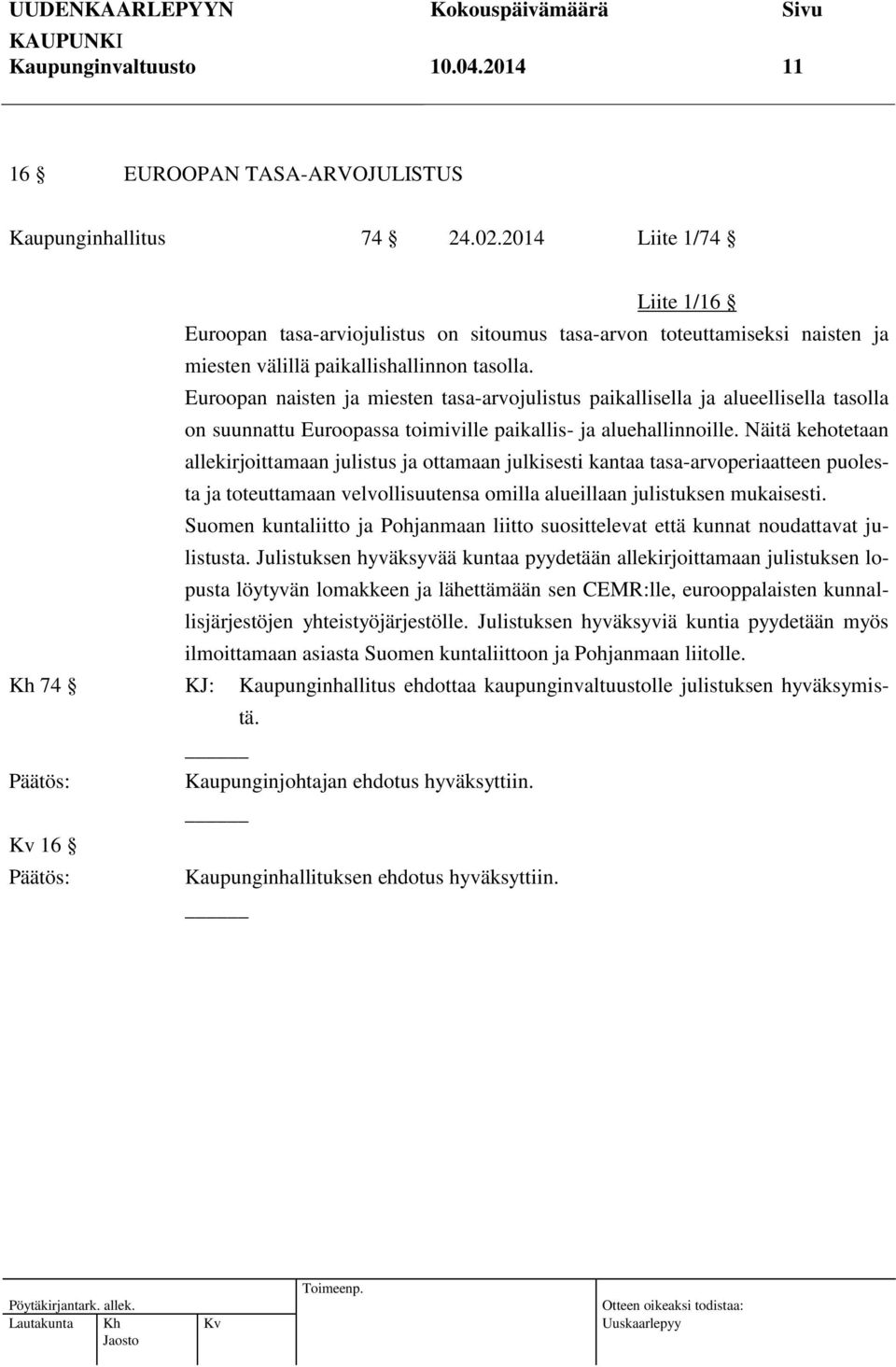 Euroopan naisten ja miesten tasa-arvojulistus paikallisella ja alueellisella tasolla on suunnattu Euroopassa toimiville paikallis- ja aluehallinnoille.