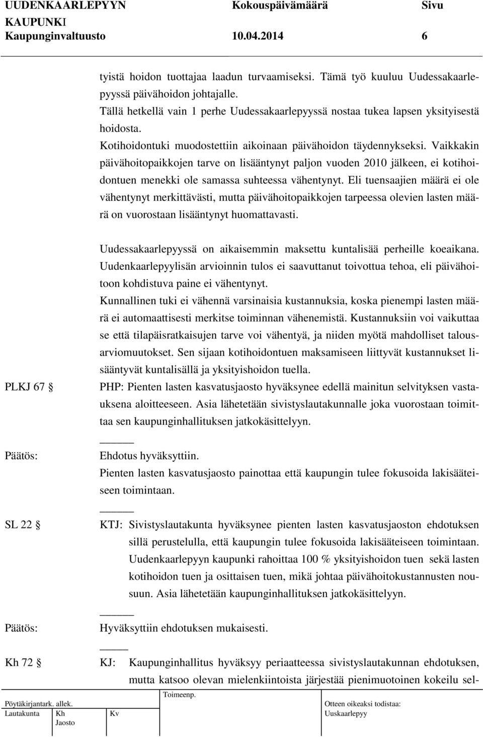 Vaikkakin päivähoitopaikkojen tarve on lisääntynyt paljon vuoden 2010 jälkeen, ei kotihoidontuen menekki ole samassa suhteessa vähentynyt.