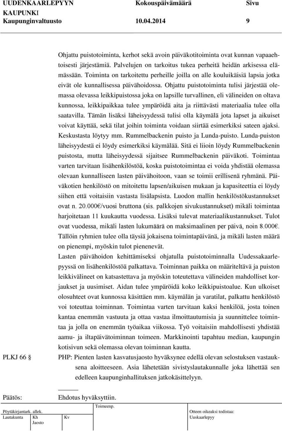 Ohjattu puistotoiminta tulisi järjestää olemassa olevassa leikkipuistossa joka on lapsille turvallinen, eli välineiden on oltava kunnossa, leikkipaikkaa tulee ympäröidä aita ja riittävästi