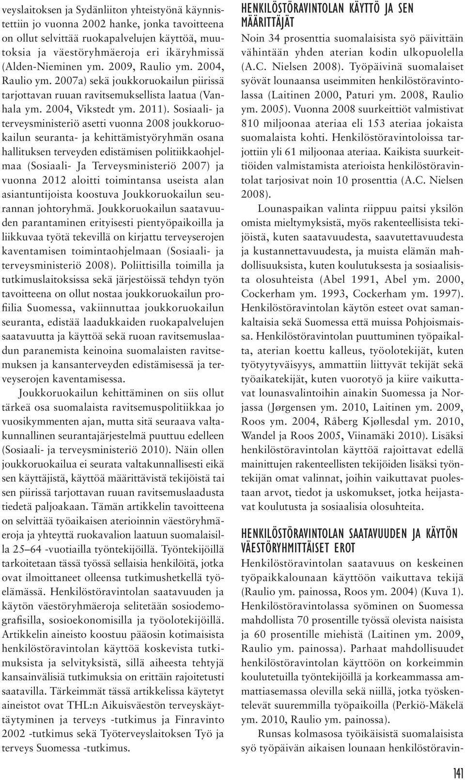 Sosiaali- ja terveysministeriö asetti vuonna 2008 joukkoruokailun seuranta- ja kehittämistyöryhmän osana hallituksen terveyden edistämisen politiikkaohjelmaa (Sosiaali- Ja Terveysministeriö 2007) ja