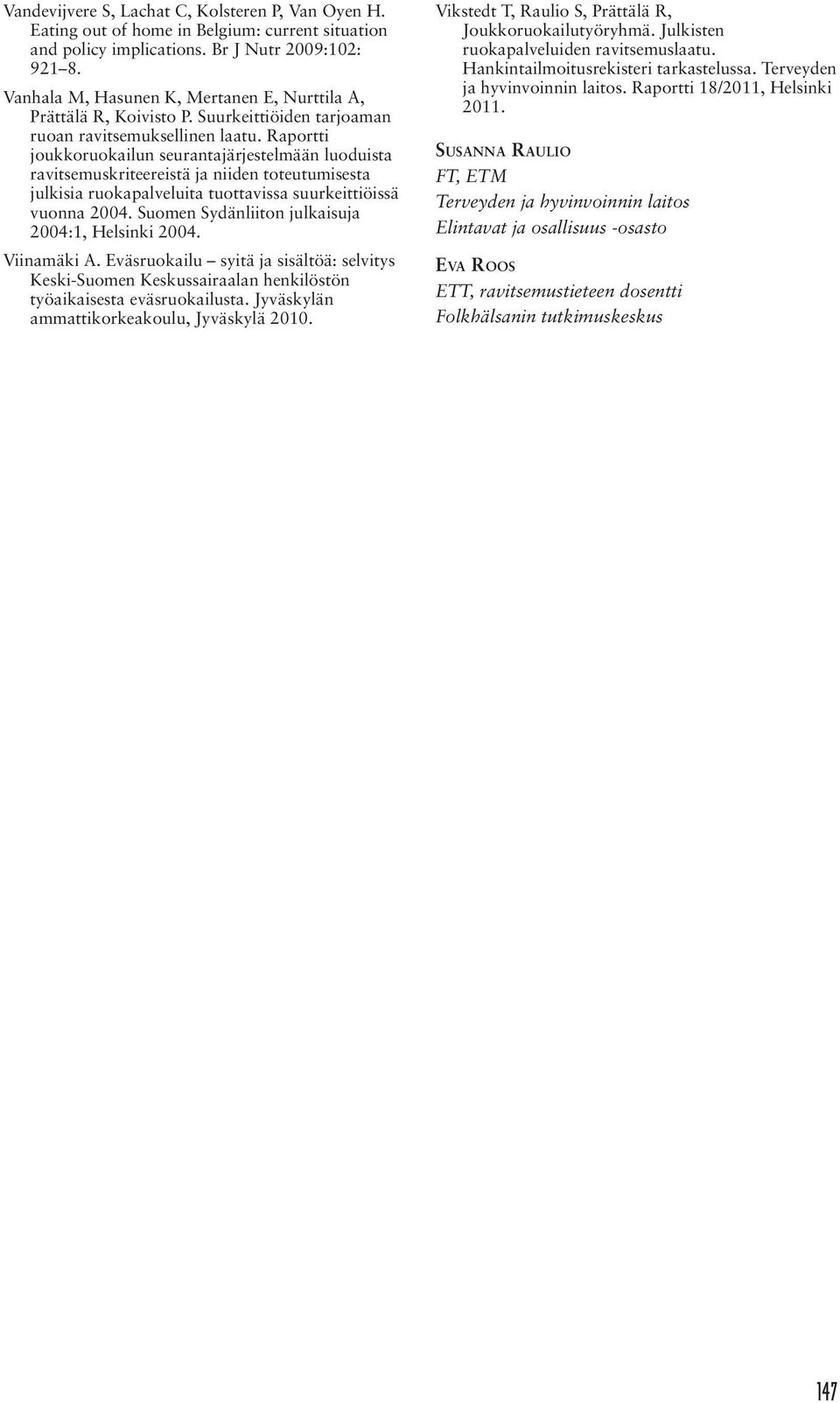 Raportti joukkoruokailun seurantajärjestelmään luoduista ravitsemuskriteereistä ja niiden toteutumisesta julkisia ruokapalveluita tuottavissa suurkeittiöissä vuonna 2004.