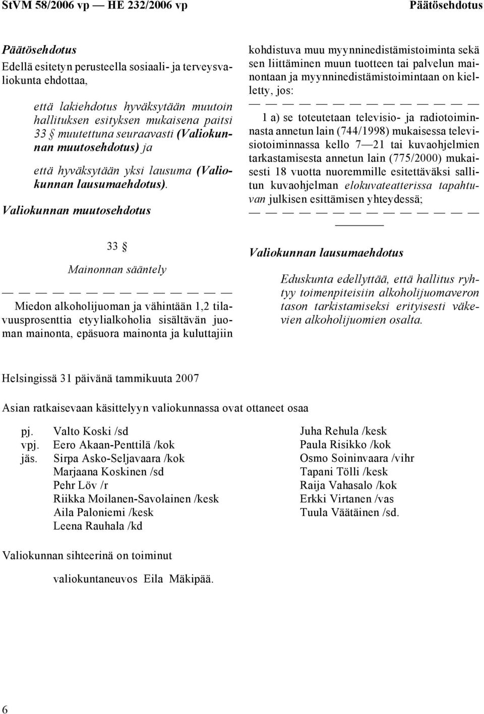 Valiokunnan muutosehdotus kohdistuva muu myynninedistämistoiminta sekä sen liittäminen muun tuotteen tai palvelun mainontaan ja myynninedistämistoimintaan on kielletty, jos: 1 a) se toteutetaan