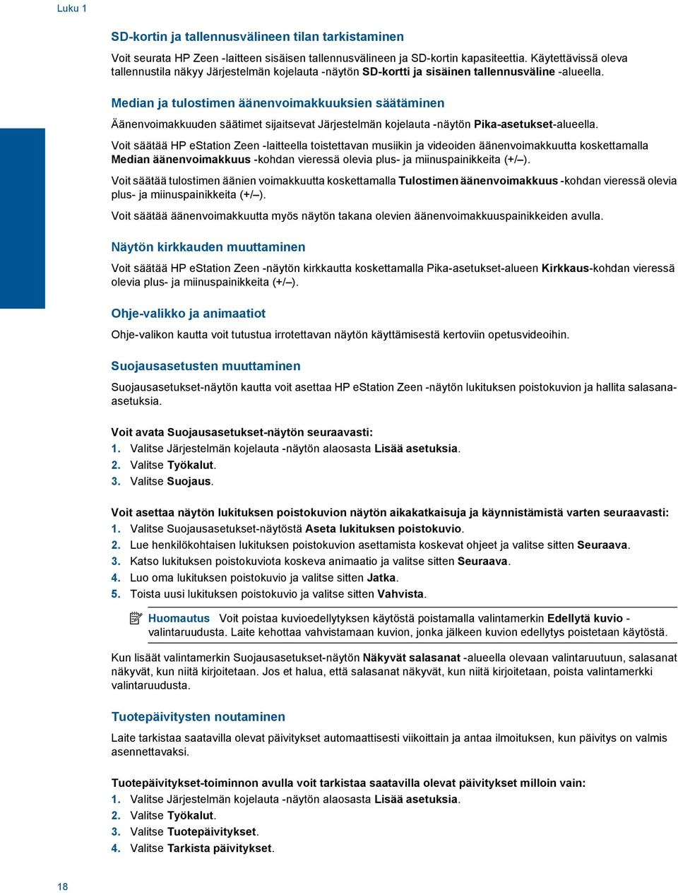 Median ja tulostimen äänenvoimakkuuksien säätäminen Äänenvoimakkuuden säätimet sijaitsevat Järjestelmän kojelauta -näytön Pika-asetukset-alueella.