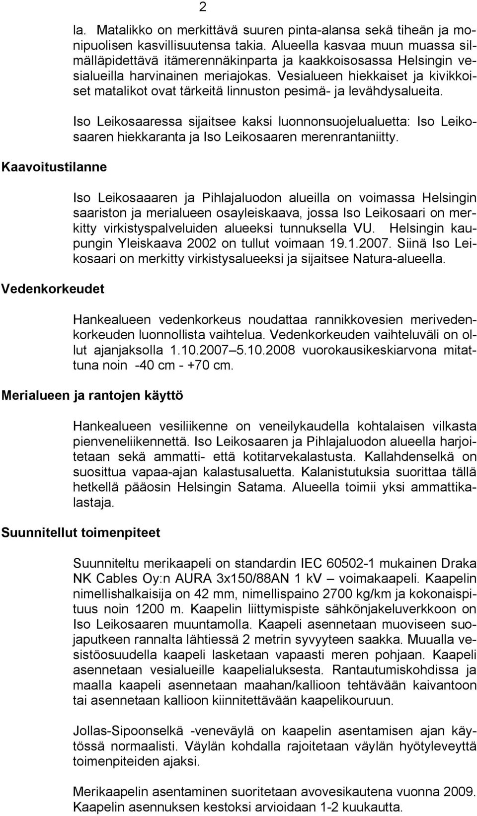 Vesialueen hiekkaiset ja kivikkoiset matalikot ovat tärkeitä linnuston pesimä ja levähdysalueita.