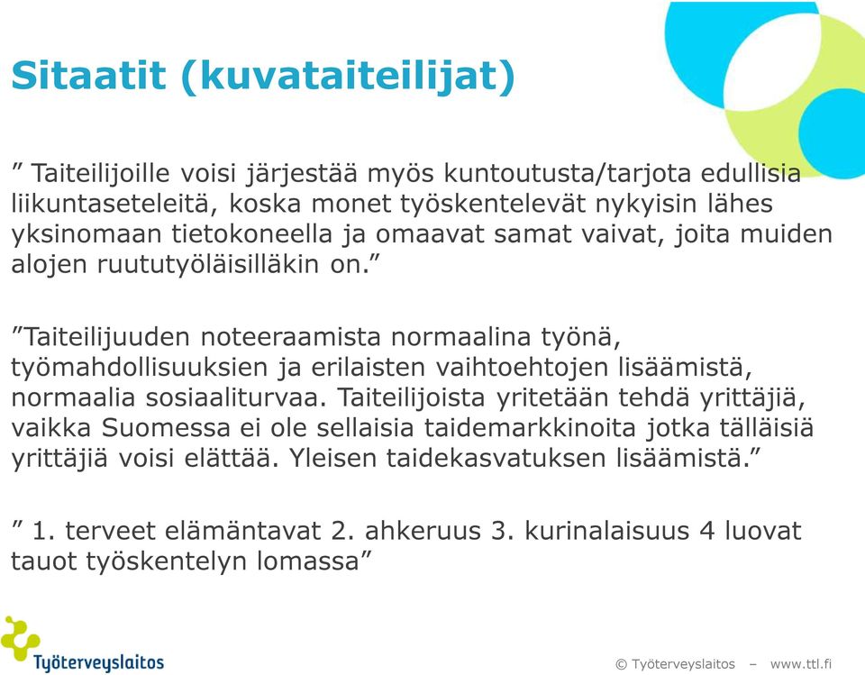 Taiteilijuuden noteeraamista normaalina työnä, työmahdollisuuksien ja erilaisten vaihtoehtojen lisäämistä, normaalia sosiaaliturvaa.