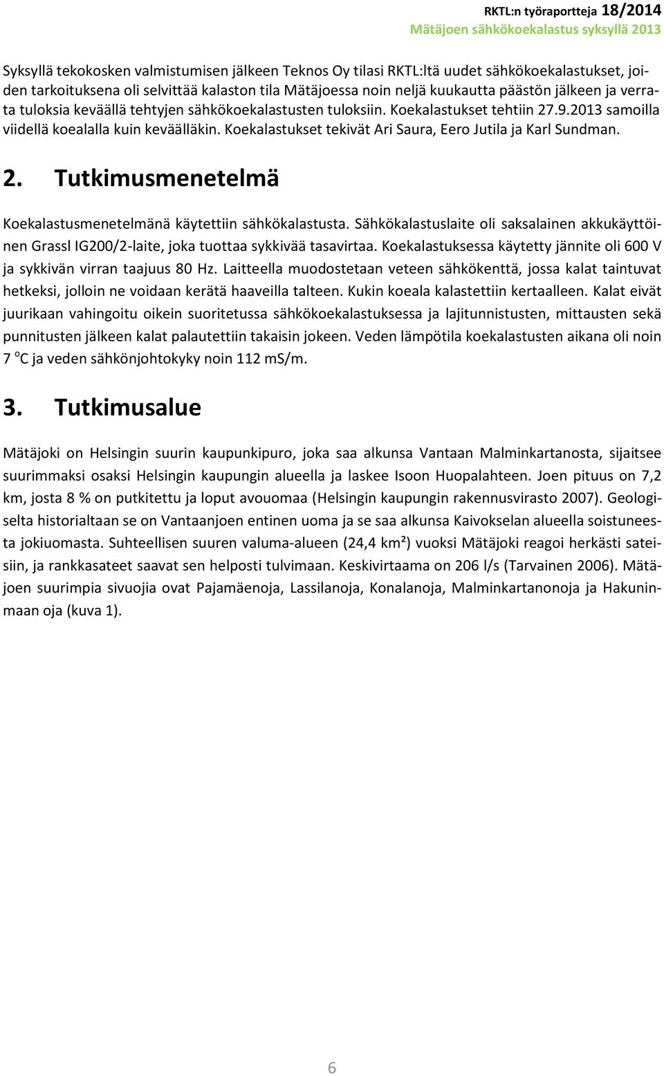 Koekalastukset tekivät Ari Saura, Eero Jutila ja Karl Sundman. 2. Tutkimusmenetelmä Koekalastusmenetelmänä käytettiin sähkökalastusta.