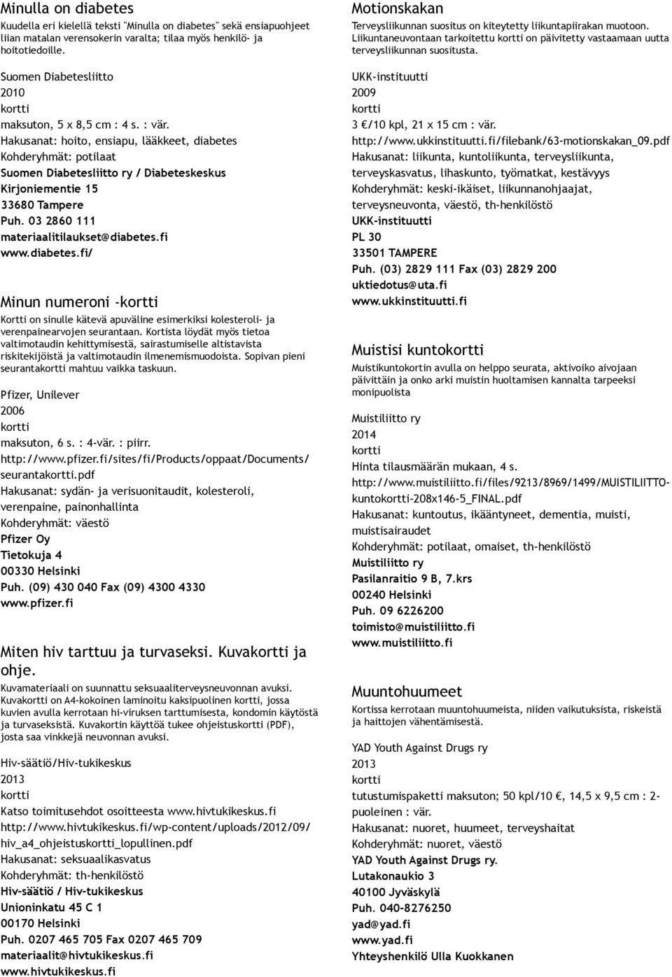 Hakusanat: hoito, ensiapu, lääkkeet, diabetes Kohderyhmät: potilaat Suomen Diabetesliitto ry / Diabeteskeskus Kirjoniementie 15 33680 Tampere Puh. 03 2860 111 materiaalitilaukset@diabetes.fi www.