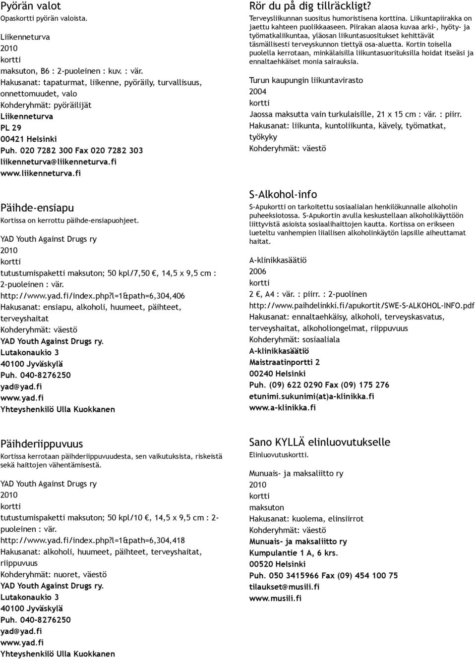 liikenneturva.fi Päihde ensiapu Kortissa on kerrottu päihde ensiapuohjeet. tutustumispaketti maksuton; 50 kpl/7,50, 14,5 x 9,5 cm : 2 http:///index.php?