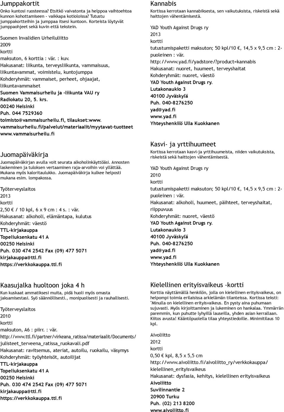 Hakusanat: liikunta, terveysliikunta, vammaisuus, liikuntavammat, voimistelu, kuntojumppa Kohderyhmät: vammaiset, perheet, ohjaajat, liikuntavammaiset Suomen Vammaisurheilu ja liikunta VAU ry