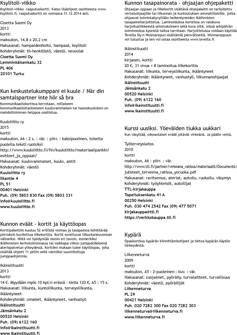 keskustelukumppani ei kuule / När din samtalspartner inte hör så bra Kommunikaatiokortissa kerrotaan, millaiseen kommunikaatiotlanteeseen kuulovammaisen tai huonokuuloisen on mahdollisimman helppoa