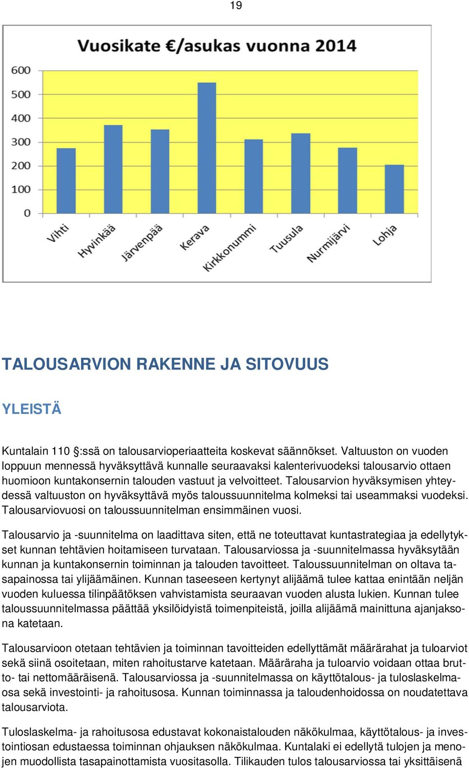 Talousarvion hyväksymisen yhteydessä valtuuston on hyväksyttävä myös taloussuunnitelma kolmeksi tai useammaksi vuodeksi. Talousarviovuosi on taloussuunnitelman ensimmäinen vuosi.