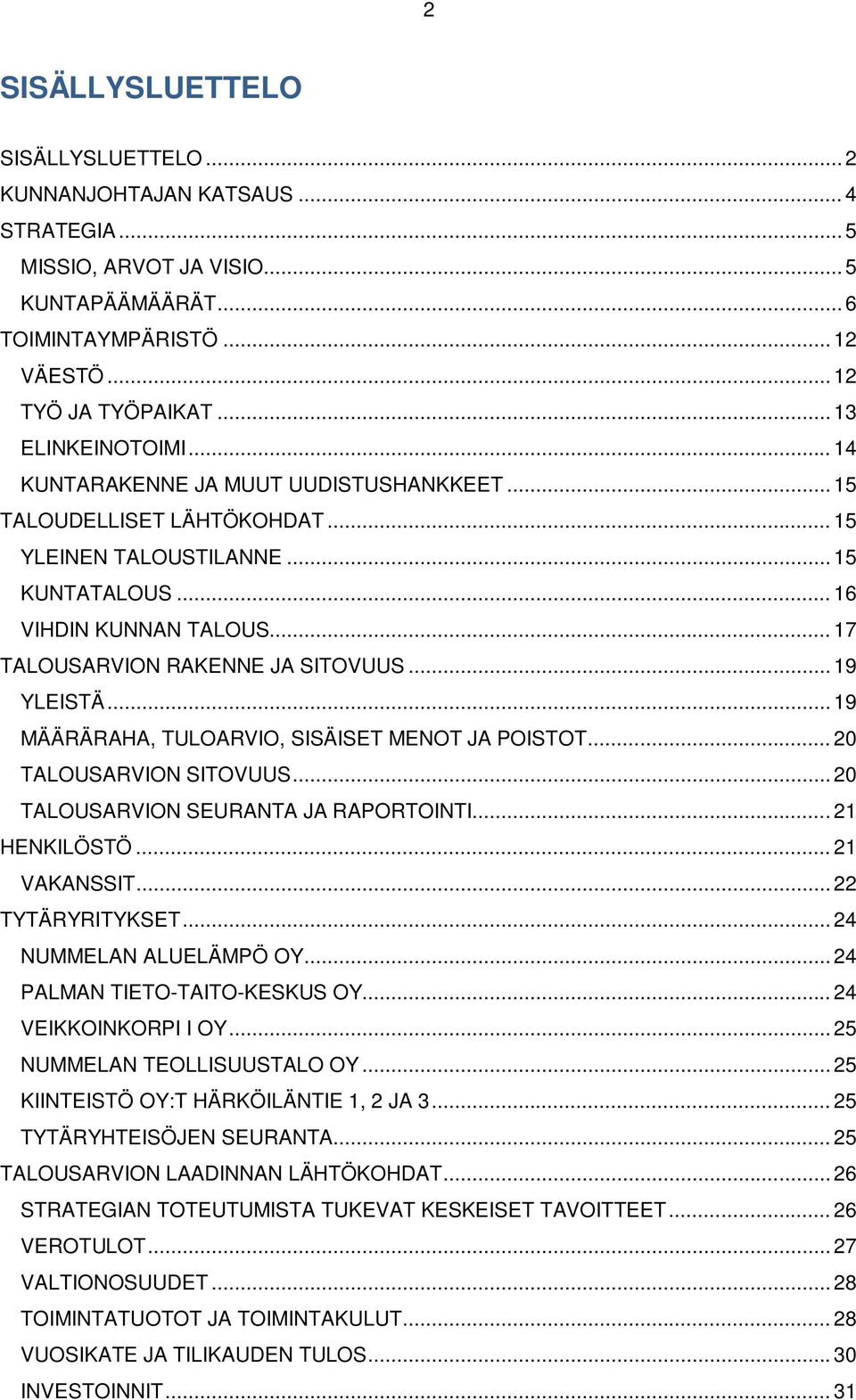 .. 17 TALOUSARVION RAKENNE JA SITOVUUS... 19 YLEISTÄ... 19 MÄÄRÄRAHA, TULOARVIO, SISÄISET MENOT JA POISTOT... 20 TALOUSARVION SITOVUUS... 20 TALOUSARVION SEURANTA JA RAPORTOINTI... 21 HENKILÖSTÖ.