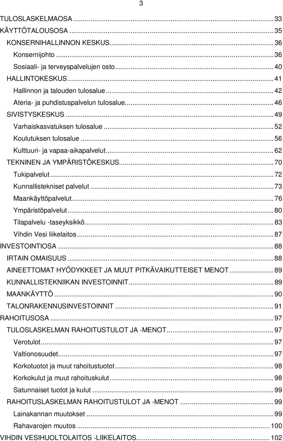 .. 70 Tukipalvelut... 72 Kunnallistekniset palvelut... 73 Maankäyttöpalvelut... 76 Ympäristöpalvelut... 80 Tilapalvelu -taseyksikkö... 83 Vihdin Vesi liikelaitos... 87 INVESTOINTIOSA.