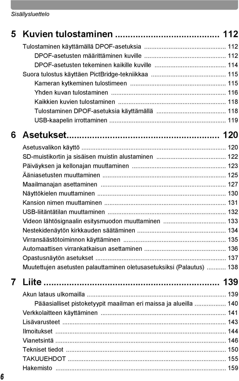 .. 118 Tulostaminen DPOF-asetuksia käyttämällä... 118 USB-kaapelin irrottaminen... 119 6 Asetukset... 120 Asetusvalikon käyttö... 120 SD-muistikortin ja sisäisen muistin alustaminen.