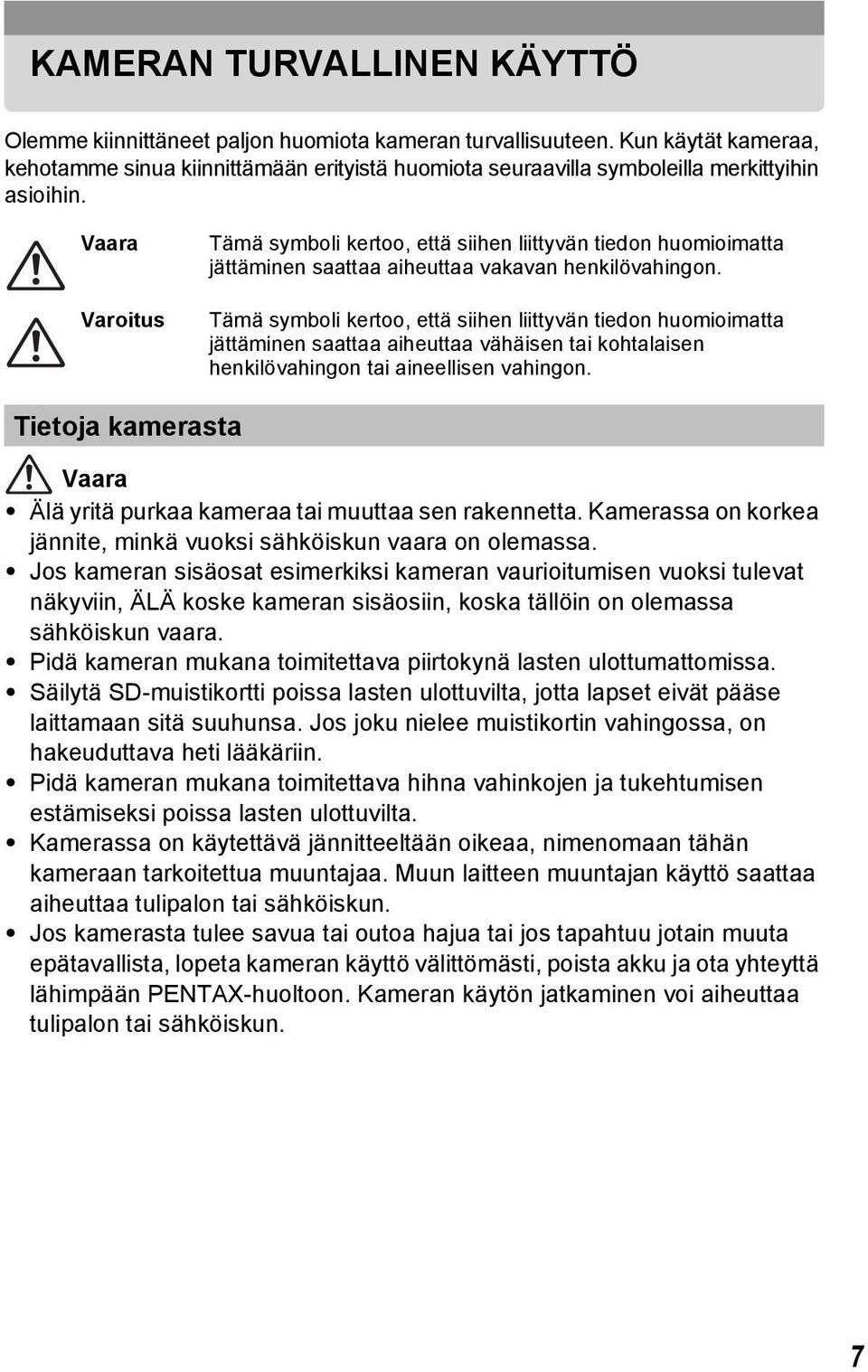 Vaara Varoitus Tämä symboli kertoo, että siihen liittyvän tiedon huomioimatta jättäminen saattaa aiheuttaa vakavan henkilövahingon.