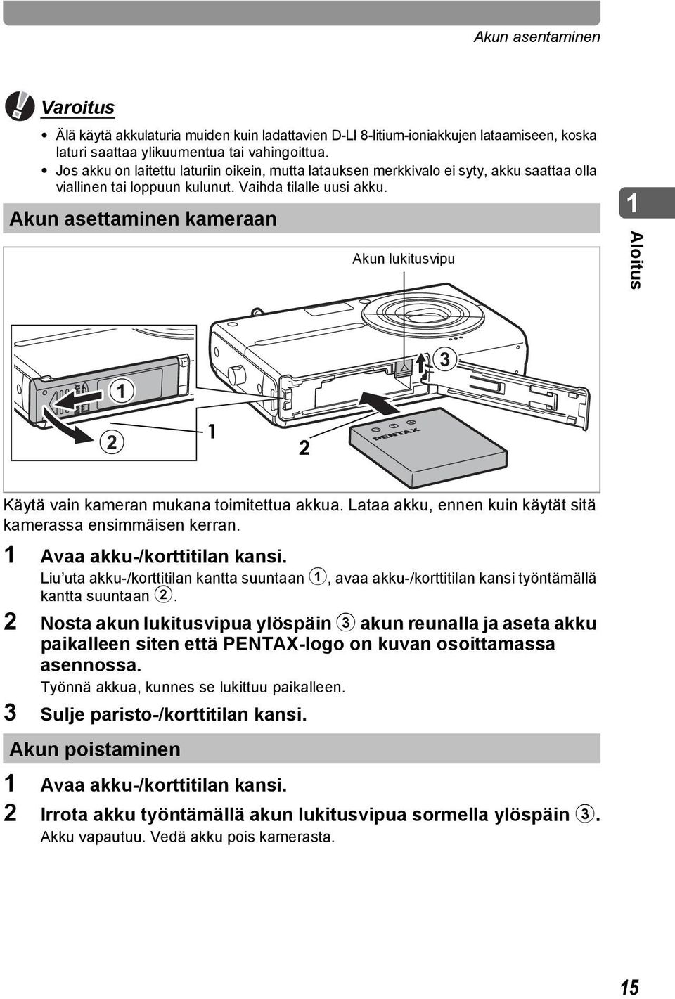 Akun asettaminen kameraan Akun lukitusvipu 1 Aloitus 1 2 Käytä vain kameran mukana toimitettua akkua. Lataa akku, ennen kuin käytät sitä kamerassa ensimmäisen kerran. 1 Avaa akku-/korttitilan kansi.