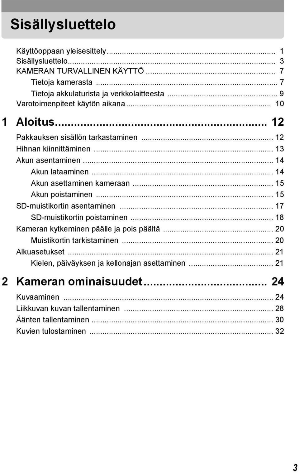 .. 14 Akun asettaminen kameraan... 15 Akun poistaminen... 15 SD-muistikortin asentaminen... 17 SD-muistikortin poistaminen... 18 Kameran kytkeminen päälle ja pois päältä.