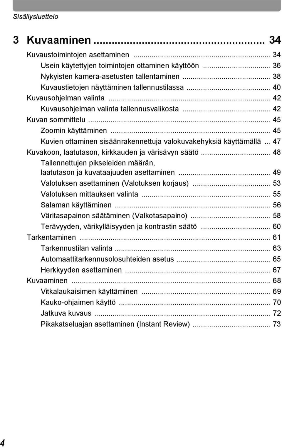 .. 45 Kuvien ottaminen sisäänrakennettuja valokuvakehyksiä käyttämällä... 47 Kuvakoon, laatutason, kirkkauden ja värisävyn säätö.