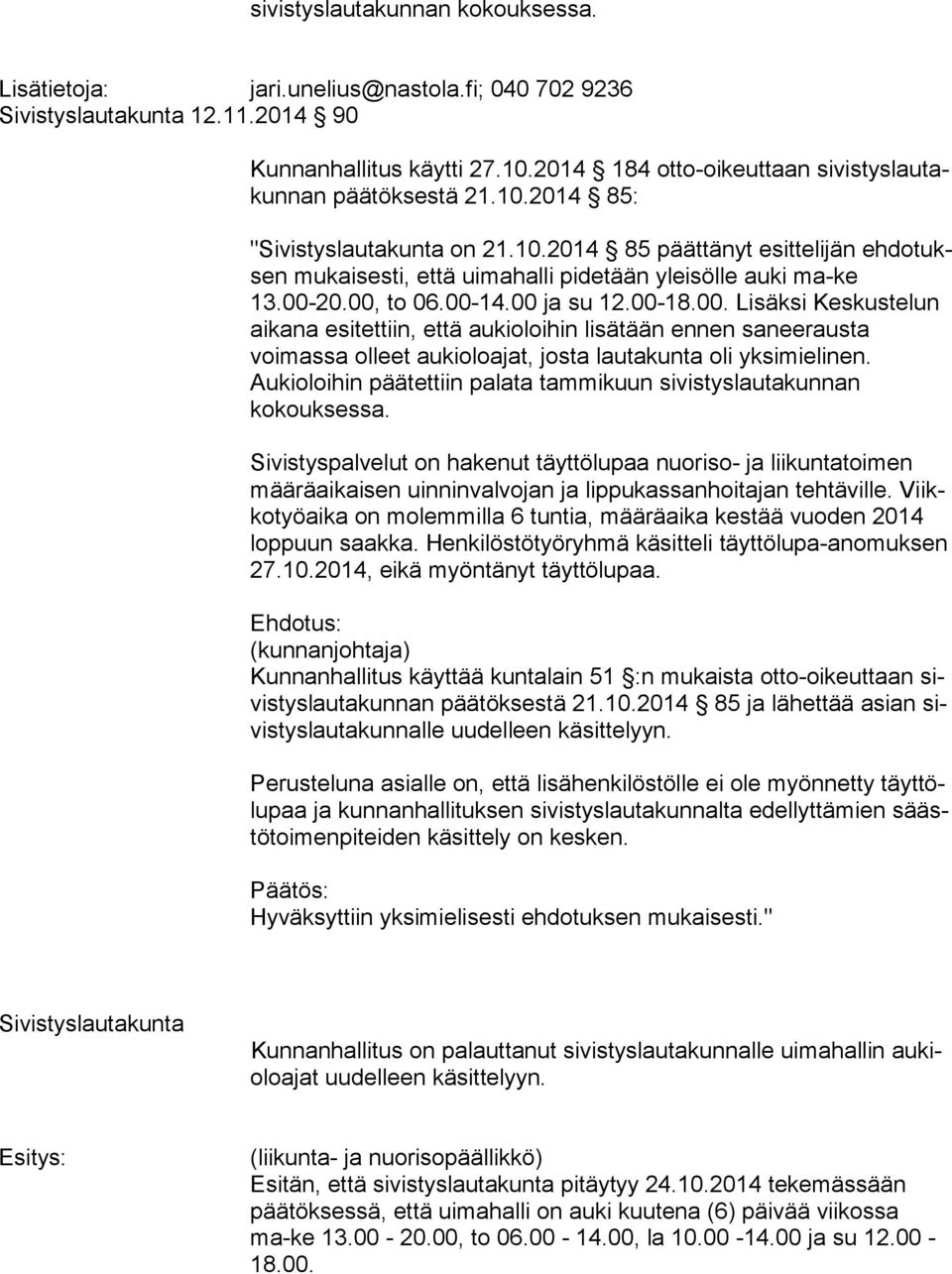 00-20.00, to 06.00-14.00 ja su 12.00-18.00. Lisäksi Keskustelun ai ka na esitettiin, että aukioloihin lisätään ennen saneerausta voimassa ol leet aukioloajat, josta lautakunta oli yksimielinen.