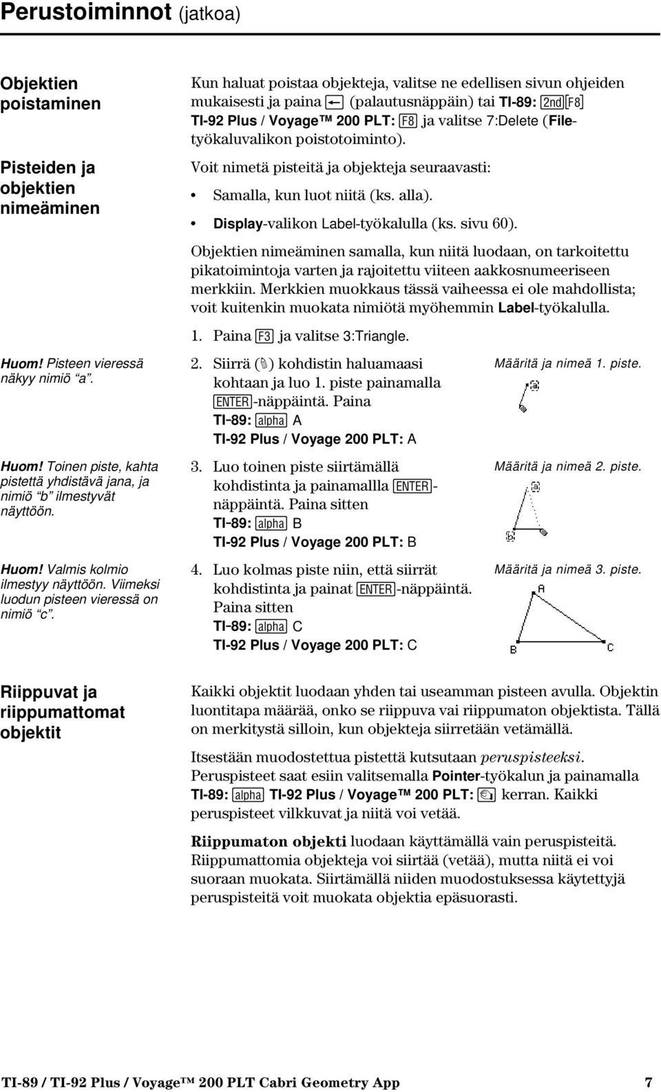 Kun haluat poistaa objekteja, valitse ne edellisen sivun ohjeiden mukaisesti ja paina 0 (palautusnäppäin) tai TI-89: 2Š TI-92 Plus / Voyage 200 PLT: Š ja valitse 7:Delete (Filetyökaluvalikon