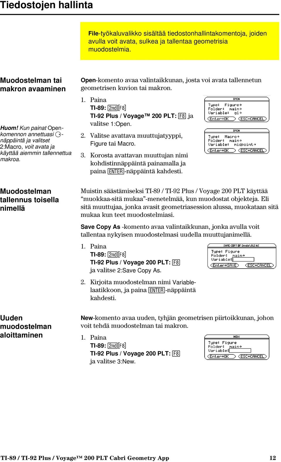 Open-komento avaa valintaikkunan, josta voi avata tallennetun geometrisen kuvion tai makron. 1. Paina TI-89: 2Š TI-92 Plus / Voyage 200 PLT: Š ja valitse 1:Open. 2. Valitse avattava muuttujatyyppi, Figure tai Macro.