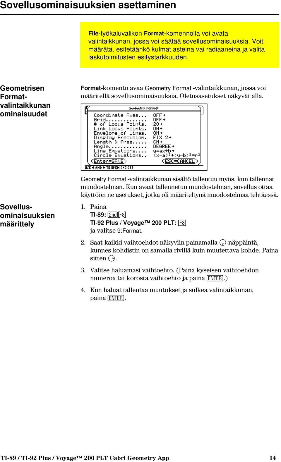 Geometrisen Formatvalintaikkunan ominaisuudet Format-komento avaa Geometry Format -valintaikkunan, jossa voi määritellä sovellusominaisuuksia. Oletusasetukset näkyvät alla.