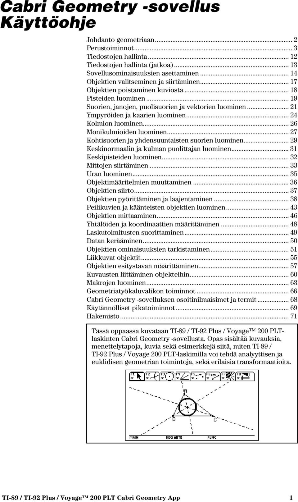 .. 24 Kolmion luominen... 26 Monikulmioiden luominen... 27 Kohtisuorien ja yhdensuuntaisten suorien luominen... 29 Keskinormaalin ja kulman puolittajan luominen... 31 Keskipisteiden luominen.