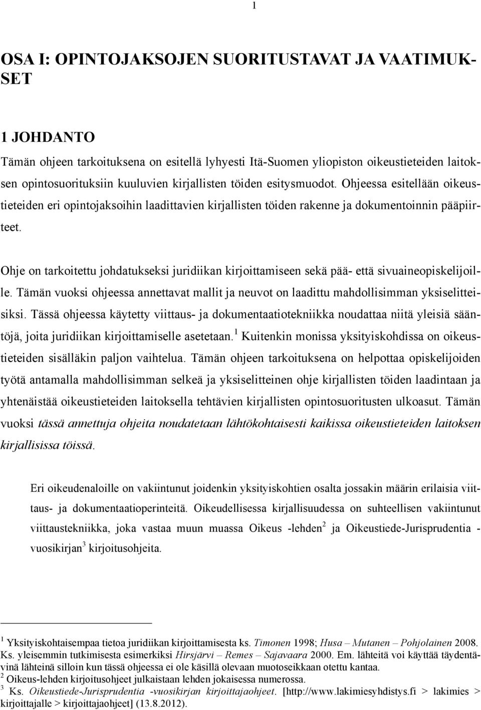 Ohje on tarkoitettu johdatukseksi juridiikan kirjoittamiseen sekä pää- että sivuaineopiskelijoille. Tämän vuoksi ohjeessa annettavat mallit ja neuvot on laadittu mahdollisimman yksiselitteisiksi.