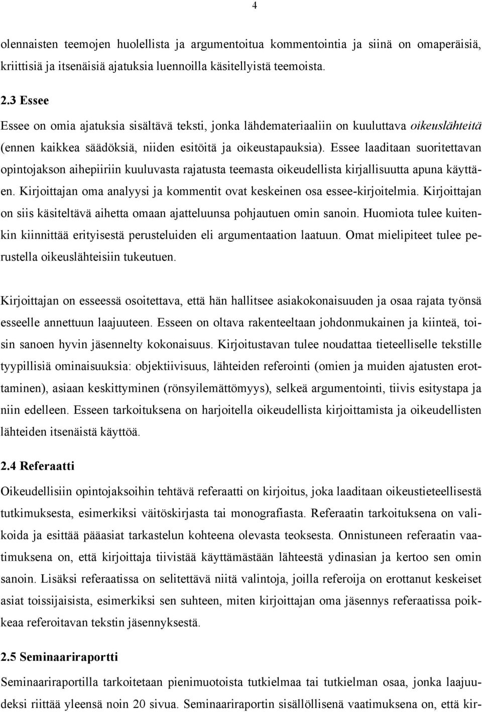 Essee laaditaan suoritettavan opintojakson aihepiiriin kuuluvasta rajatusta teemasta oikeudellista kirjallisuutta apuna käyttäen.