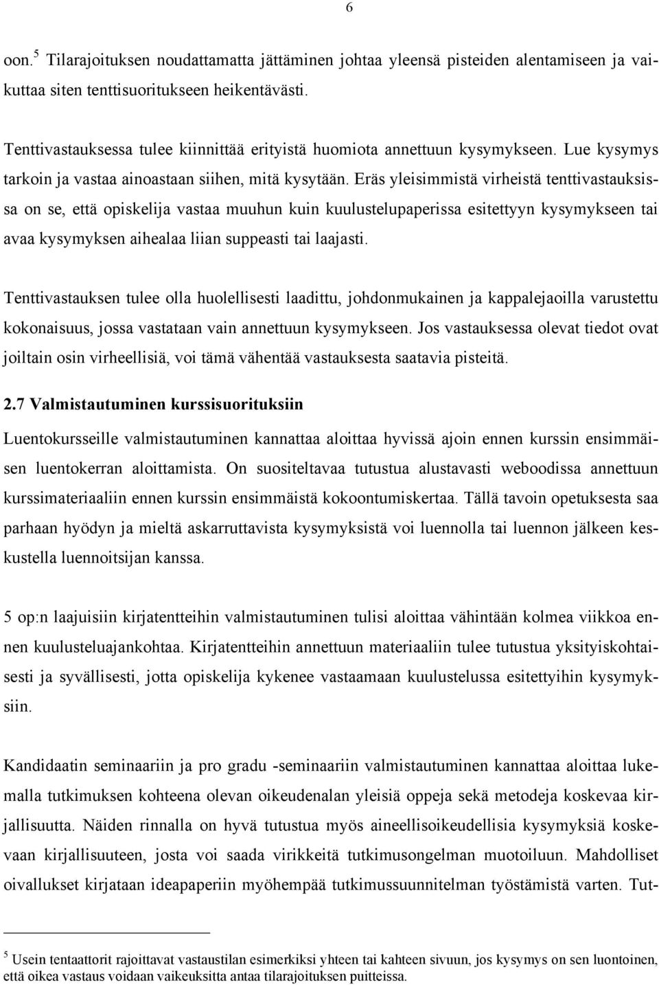 Eräs yleisimmistä virheistä tenttivastauksissa on se, että opiskelija vastaa muuhun kuin kuulustelupaperissa esitettyyn kysymykseen tai avaa kysymyksen aihealaa liian suppeasti tai laajasti.