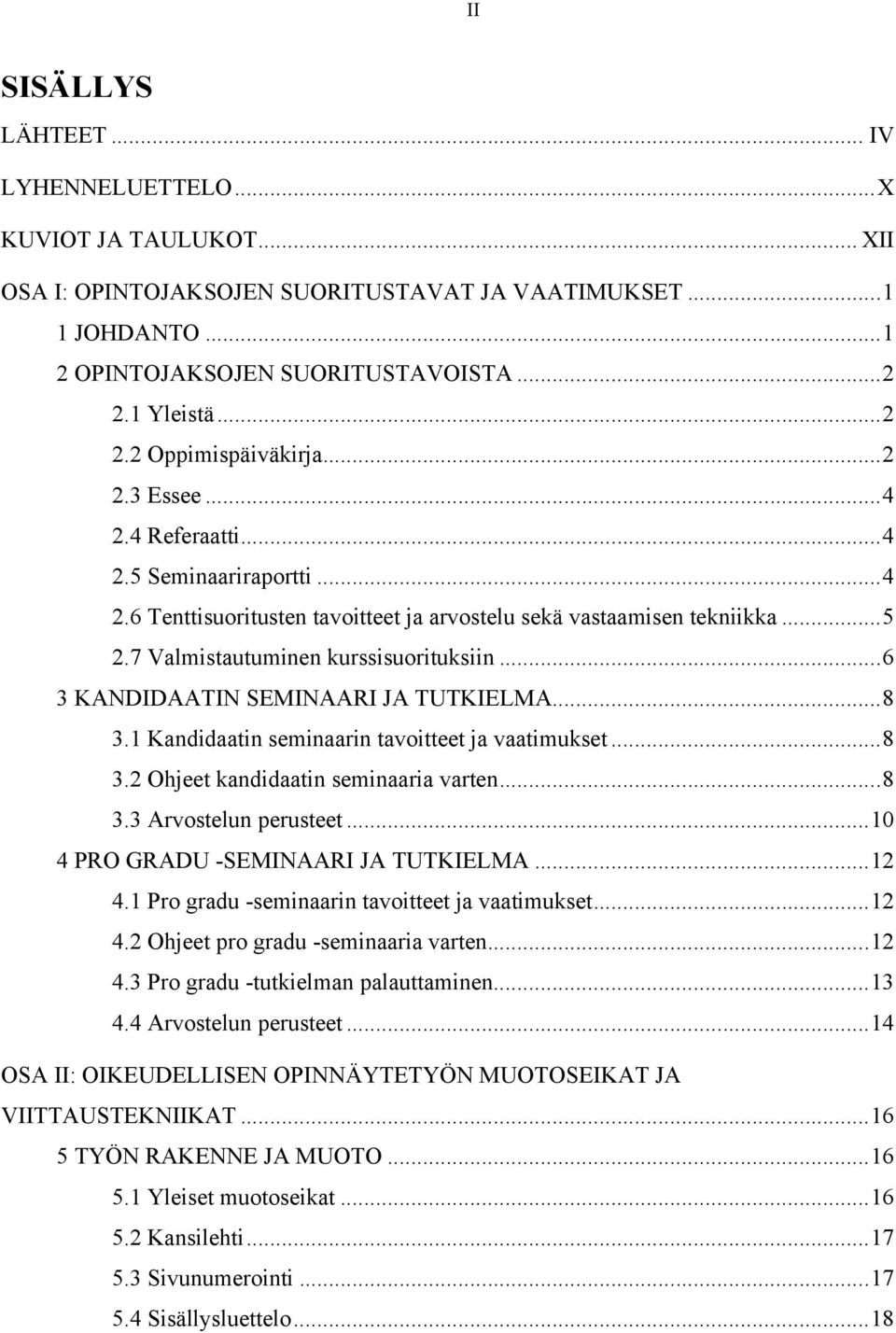 7 Valmistautuminen kurssisuorituksiin... 6 3 KANDIDAATIN SEMINAARI JA TUTKIELMA... 8 3.1 Kandidaatin seminaarin tavoitteet ja vaatimukset... 8 3.2 Ohjeet kandidaatin seminaaria varten... 8 3.3 Arvostelun perusteet.