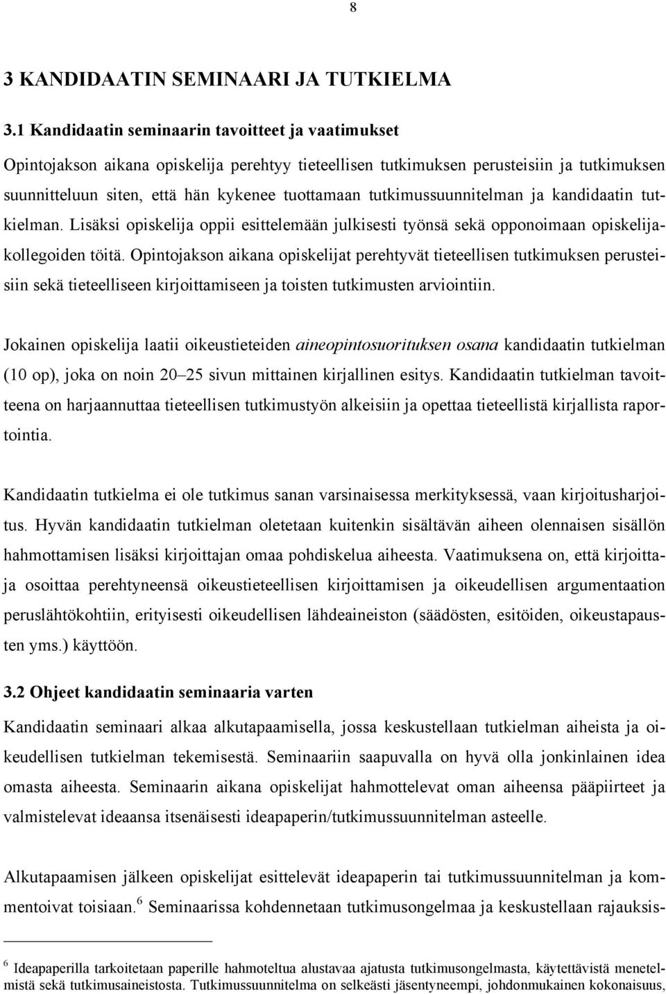 tutkimussuunnitelman ja kandidaatin tutkielman. Lisäksi opiskelija oppii esittelemään julkisesti työnsä sekä opponoimaan opiskelijakollegoiden töitä.