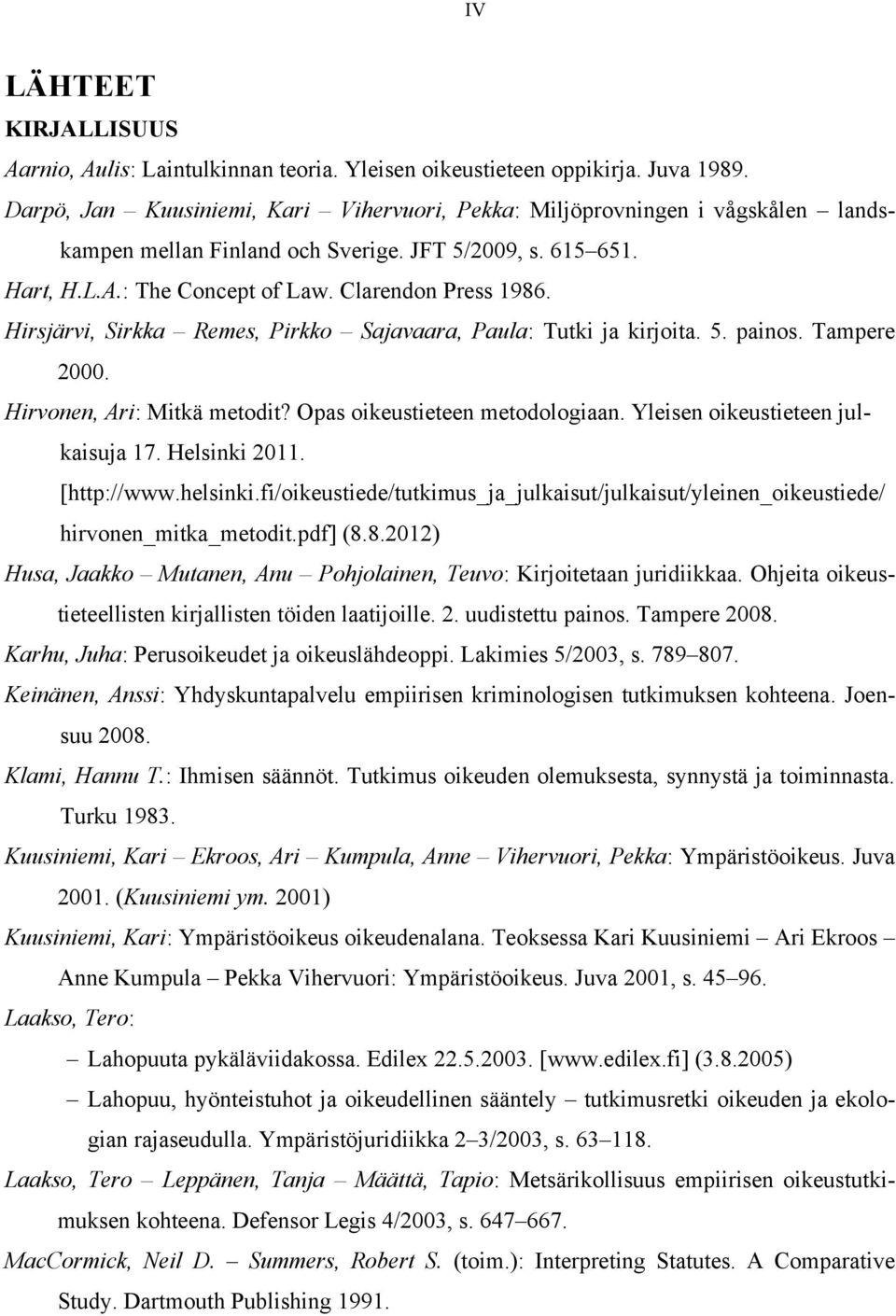 Hirsjärvi, Sirkka Remes, Pirkko Sajavaara, Paula: Tutki ja kirjoita. 5. painos. Tampere 2000. Hirvonen, Ari: Mitkä metodit? Opas oikeustieteen metodologiaan. Yleisen oikeustieteen julkaisuja 17.