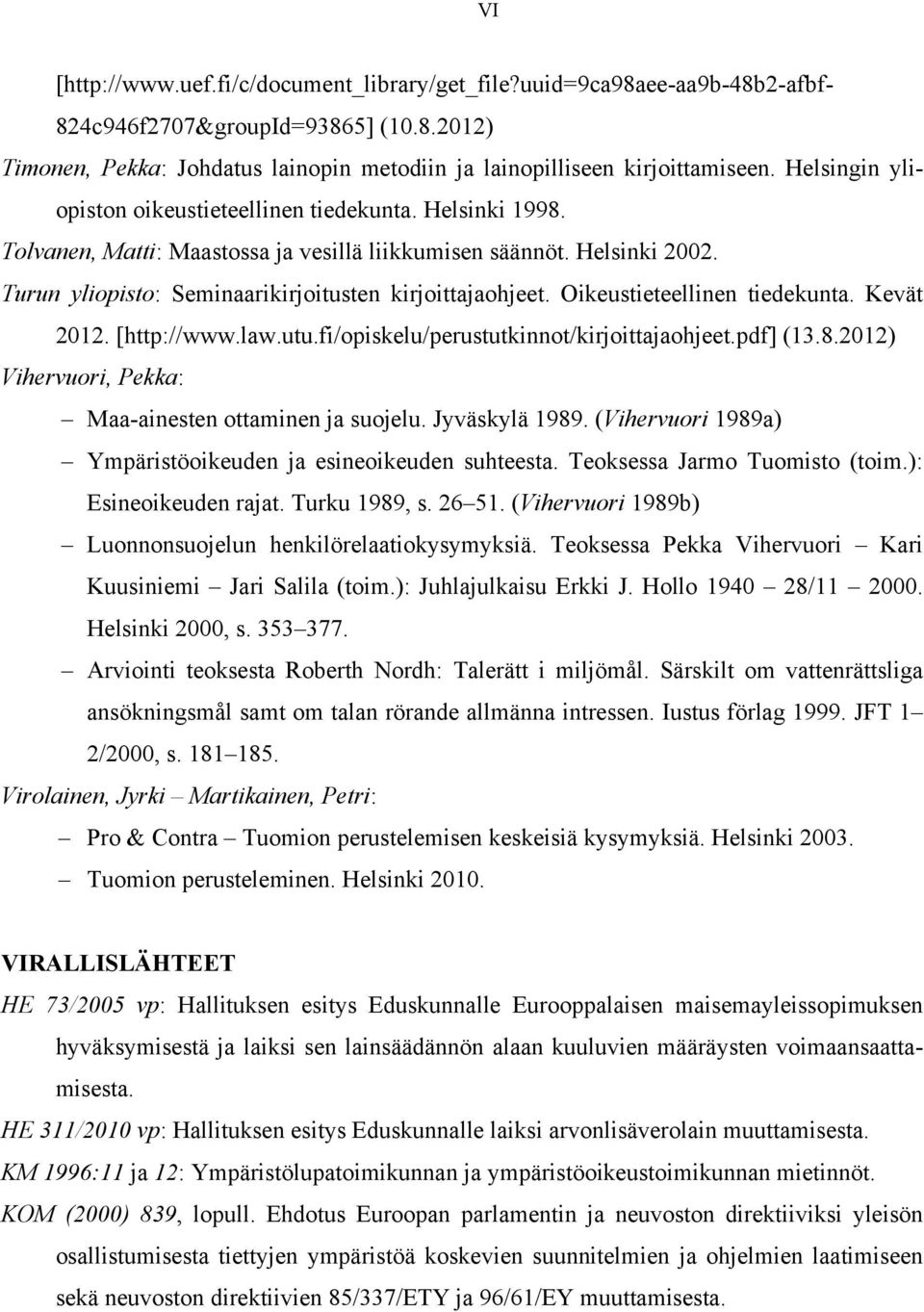 Oikeustieteellinen tiedekunta. Kevät 2012. [http://www.law.utu.fi/opiskelu/perustutkinnot/kirjoittajaohjeet.pdf] (13.8.2012) Vihervuori, Pekka: Maa-ainesten ottaminen ja suojelu. Jyväskylä 1989.