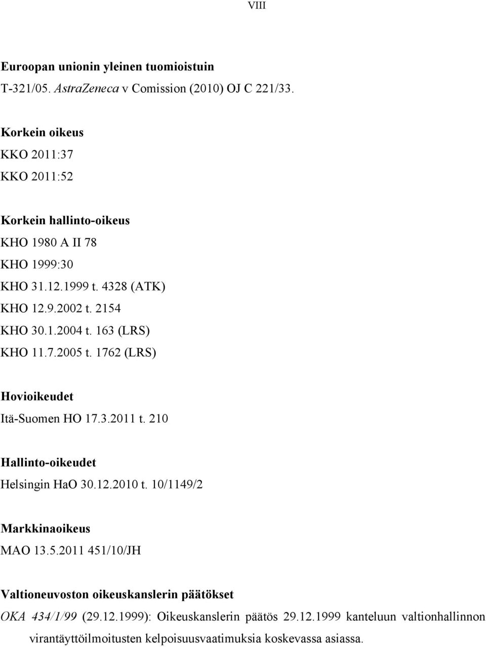 163 (LRS) KHO 11.7.2005 t. 1762 (LRS) Hovioikeudet Itä-Suomen HO 17.3.2011 t. 210 Hallinto-oikeudet Helsingin HaO 30.12.2010 t.