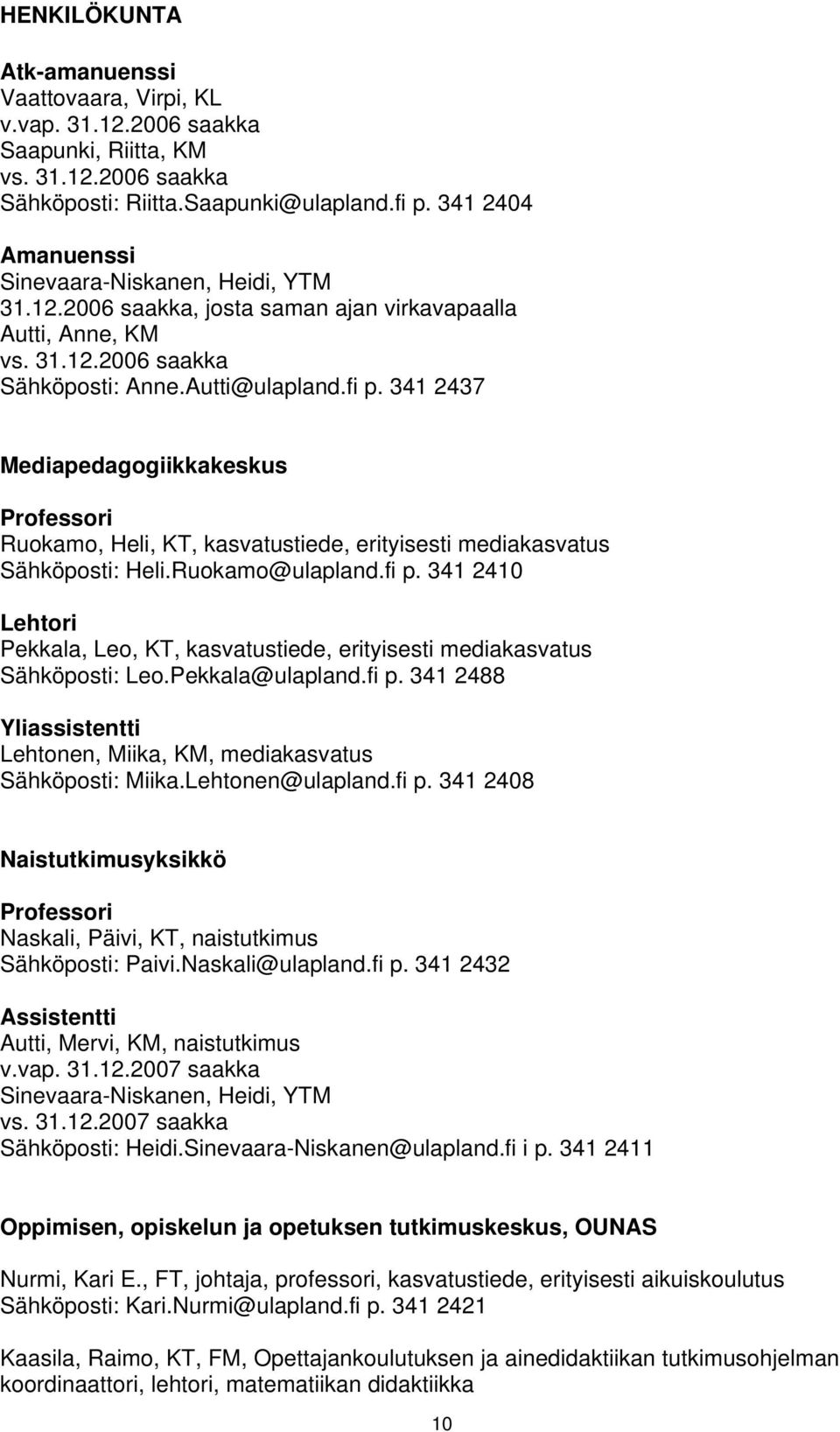 341 2437 Mediapedagogiikkakeskus Professori Ruokamo, Heli, KT, kasvatustiede, erityisesti mediakasvatus Sähköposti: Heli.Ruokamo@ulapland.fi p.